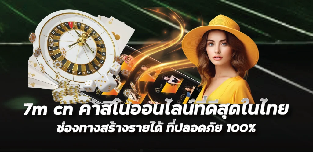 7m cn คาสิโนออนไลน์ที่ดีสุดในไทย  ช่องทางสร้างรายได้ ที่ปลอดภัย100%